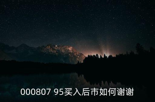 000807 95買入后市如何謝謝