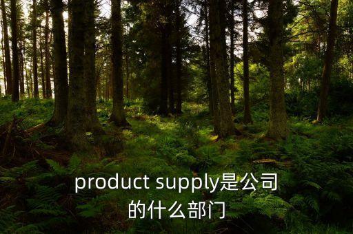 劉熾平什么部門，product supply是公司的什么部門