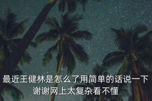 王健林為什么一年，最近王健林是怎么了用簡(jiǎn)單的話說一下謝謝網(wǎng)上太復(fù)雜看不懂