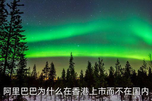 馬云為什么不在中國(guó)上市，為什么阿里巴巴不能在國(guó)內(nèi)上市呢