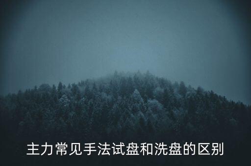 主力常見手法試盤和洗盤的區(qū)別