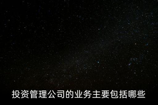 投資管理公司的業(yè)務(wù)主要包括哪些