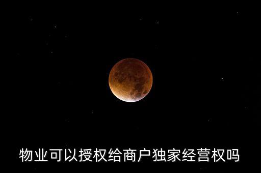 物業(yè)可以授權(quán)給商戶獨(dú)家經(jīng)營(yíng)權(quán)嗎