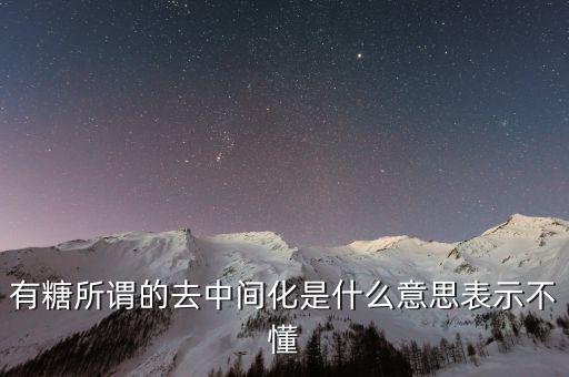 有糖所謂的去中間化是什么意思表示不懂