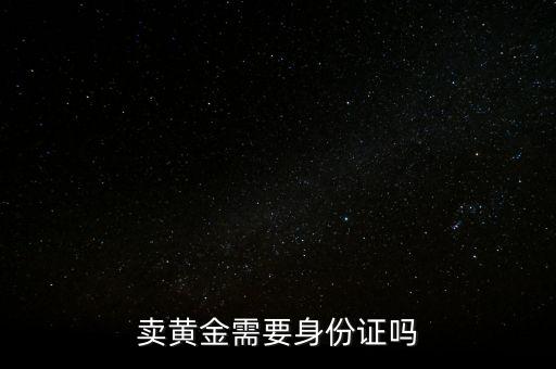 賣黃金需要身份證嗎