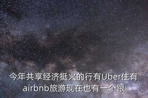 今年共享經濟挺火的行有Uber住有airbnb旅游現(xiàn)在也有一個跟
