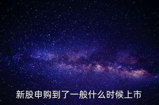 新股申購到了一般什么時候上市