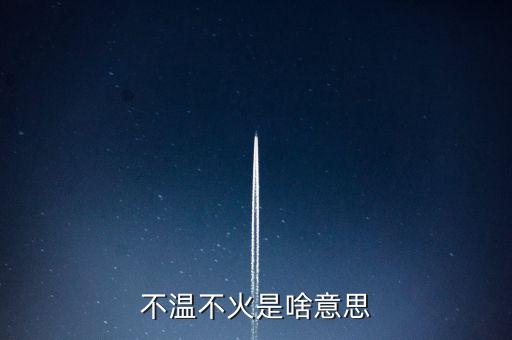 不溫不火是啥意思