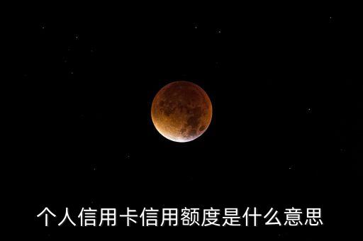 個人信用卡信用額度是什么意思