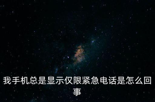 我手機總是顯示僅限緊急電話是怎么回事