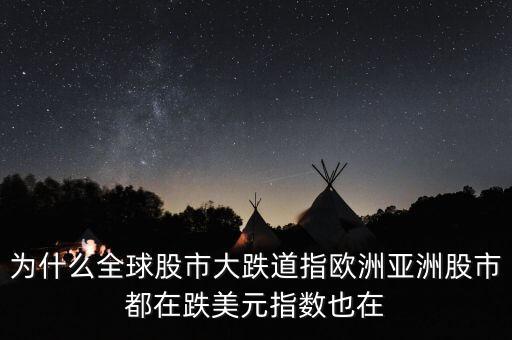 為什么全球股市大跌道指歐洲亞洲股市都在跌美元指數(shù)也在