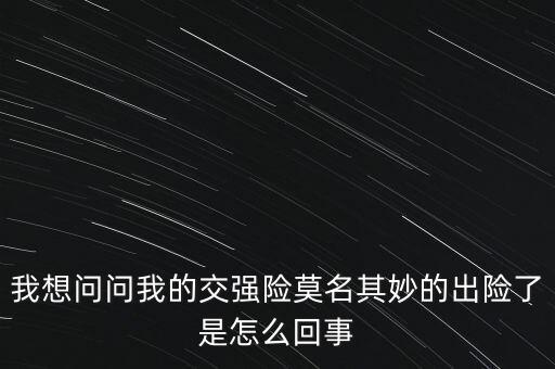 我想問問我的交強險莫名其妙的出險了是怎么回事