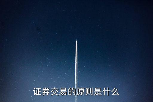 證券交易的優(yōu)先原則是什么，證券交易的原則是什么