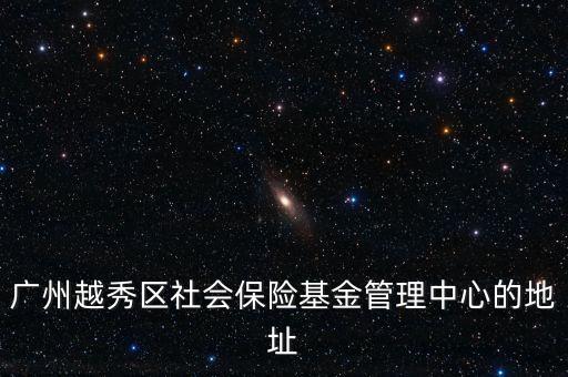 廣州越秀區(qū)社會保險基金管理中心的地址