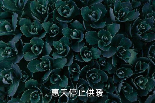 為什么惠天供暖不好還全惠天供暖，惠天停止供暖