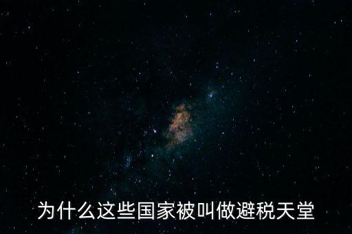 為什么不阻止這些避稅天堂，避稅天堂是指那為什么可以避稅呢