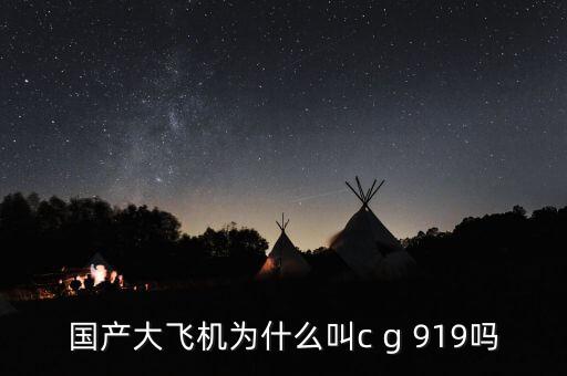 國(guó)產(chǎn)大飛機(jī)為什么叫c g 919嗎