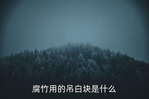 腐竹用的吊白塊是什么