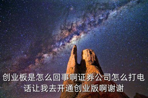 為什么要開通創(chuàng)業(yè)板，創(chuàng)業(yè)板是怎么回事啊證券公司怎么打電話讓我去開通創(chuàng)業(yè)版啊謝謝