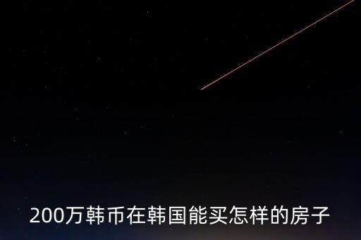 200萬韓幣在韓國能買怎樣的房子