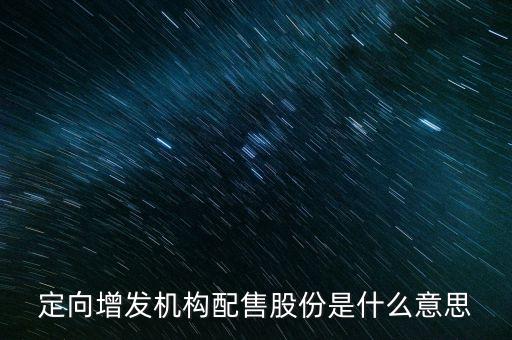 定向增發(fā)機(jī)構(gòu)配售股份是什么意思