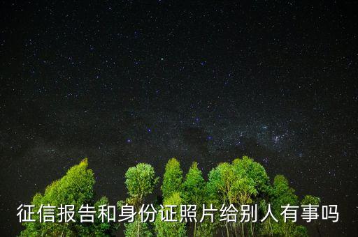 征信報(bào)告和身份證照片給別人有事嗎