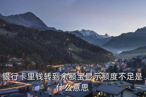 銀行卡里錢(qián)轉(zhuǎn)到余額寶顯示額度不足是什么意思