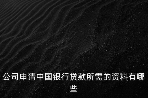 公司申請中國銀行貸款所需的資料有哪些