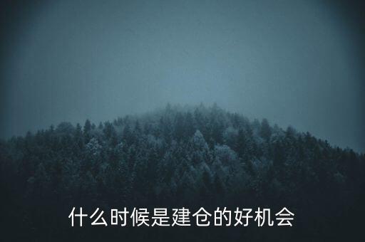什么時候建倉最好，什么時候是建倉的好機(jī)會