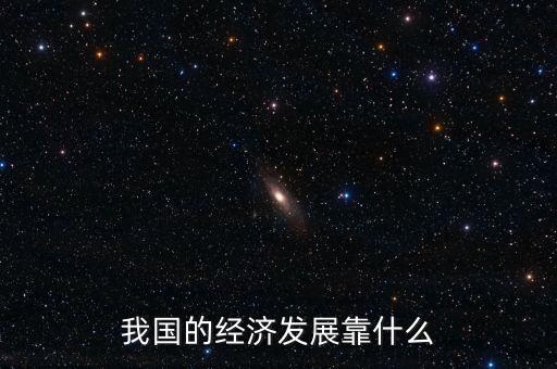 我國(guó)的經(jīng)濟(jì)發(fā)展靠什么