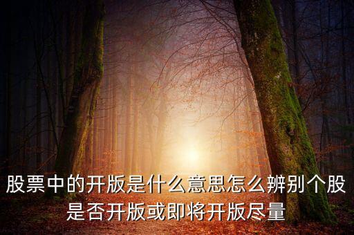 股票中的開版是什么意思怎么辨別個股是否開版或即將開版盡量