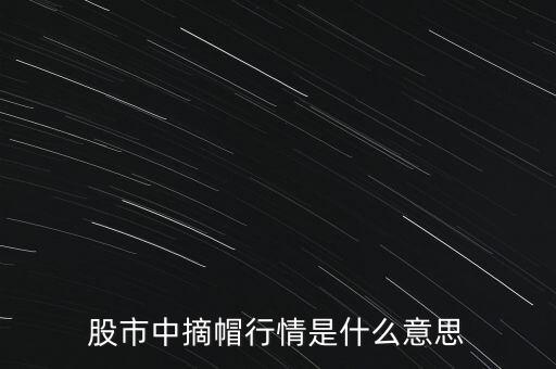 股市中摘帽行情是什么意思