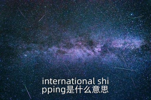 international shipping是什么意思