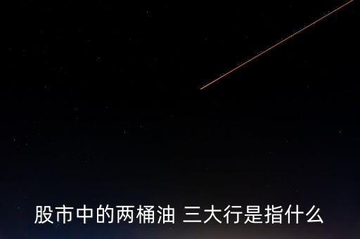 2桶油是什么，股市中的兩桶油 三大行是指什么