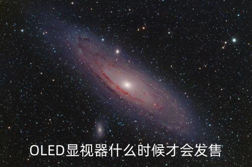OLED顯視器什么時(shí)候才會(huì)發(fā)售