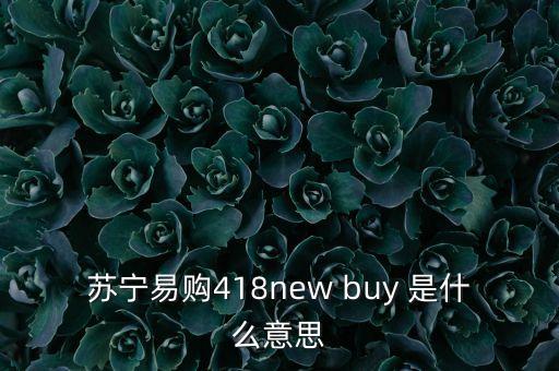 蘇寧易購418new buy 是什么意思