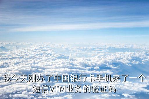 為什么銀行短信發(fā)vtm開卡，招商銀行vtm開戶為什么要錄自愿開戶視頻