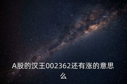 漢王科技為什么漲停，A股的漢王002362還有漲的意思么