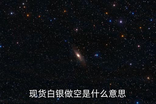 現(xiàn)貨白銀做空是什么意思