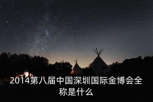 中國國際金融品牌創(chuàng)新峰會是什么，2014第八屆中國深圳國際金博會全稱是什么