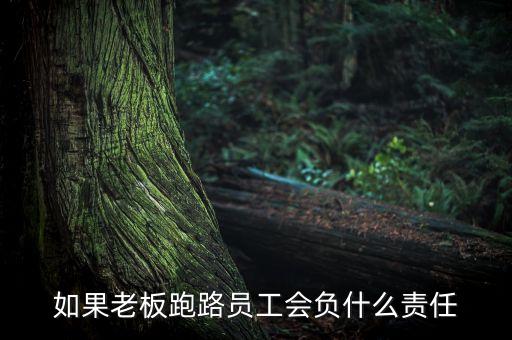 如果老板跑路員工會負什么責任