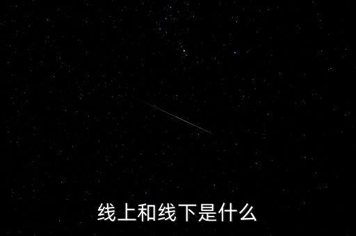 線(xiàn)上和線(xiàn)下是什么