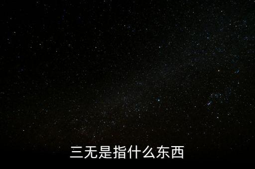 三無(wú)投資指什么，三無(wú)是指什么東西