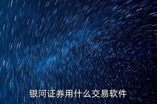 銀河證券公司一般用什么炒股軟件，銀河證券手機(jī)炒股應(yīng)該下哪個(gè)軟件