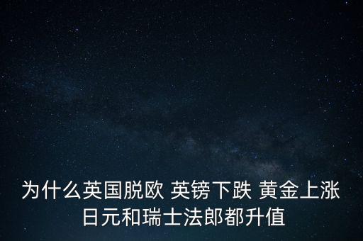 為什么英國(guó)脫歐 英鎊下跌 黃金上漲 日元和瑞士法郎都升值