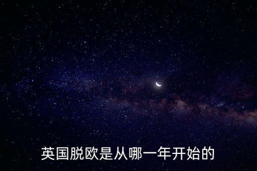 英國脫歐什么意思，英國脫歐是從哪一年開始的