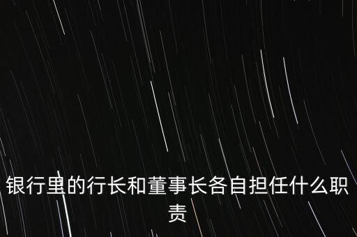 農(nóng)商行董事長(zhǎng)什么級(jí)別，銀行里的行長(zhǎng)和董事長(zhǎng)各自擔(dān)任什么職責(zé)