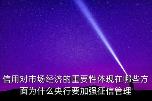 信用對(duì)市場(chǎng)經(jīng)濟(jì)的重要性體現(xiàn)在哪些方面為什么央行要加強(qiáng)征信管理