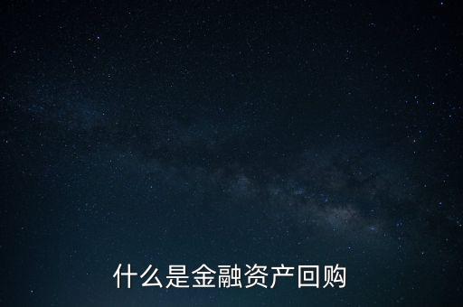 融資回購是什么意思，什么是回買融資
