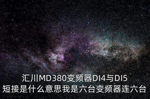 匯川技術(shù)是什么意思，匯川MD380變頻器DI4與DI5短接是什么意思我是六臺(tái)變頻器連六臺(tái)